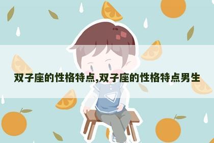 双子座的性格特点,双子座的性格特点男生