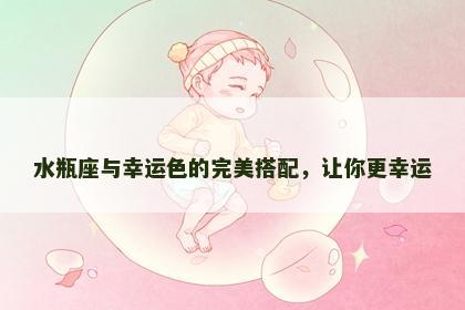 水瓶座与幸运色的完美搭配，让你更幸运