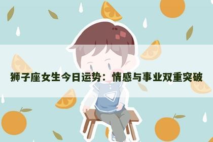 狮子座女生今日运势：情感与事业双重突破