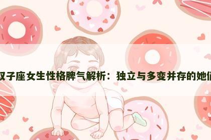 双子座女生性格脾气解析：独立与多变并存的她们