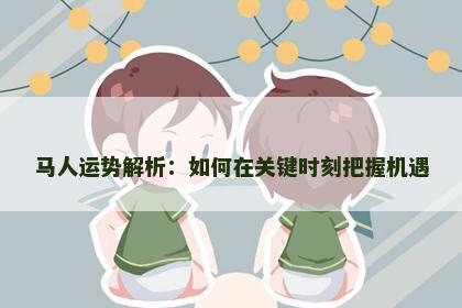 马人运势解析：如何在关键时刻把握机遇