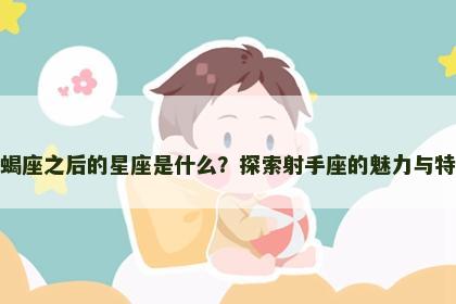 天蝎座之后的星座是什么？探索射手座的魅力与特点