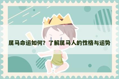 属马命运如何？了解属马人的性格与运势