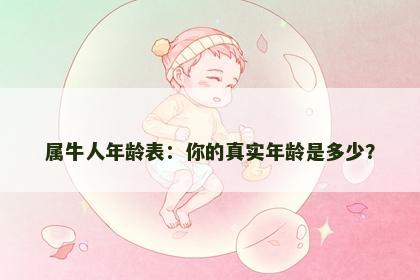 属牛人年龄表：你的真实年龄是多少？