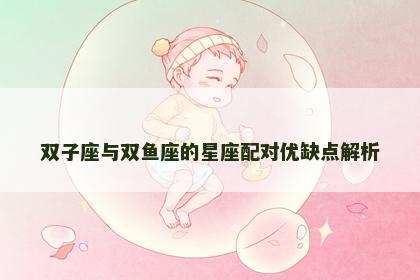 双子座与双鱼座的星座配对优缺点解析