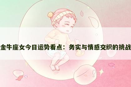 金牛座女今日运势看点：务实与情感交织的挑战