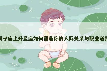 狮子座上升星座如何塑造你的人际关系与职业道路