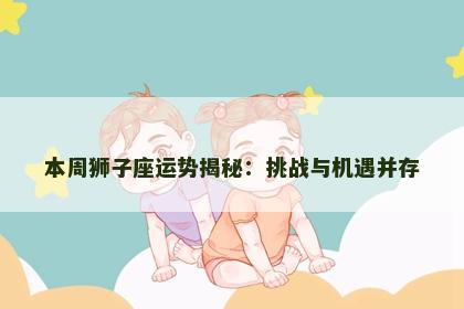 本周狮子座运势揭秘：挑战与机遇并存