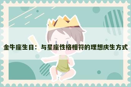 金牛座生日：与星座性格相符的理想庆生方式