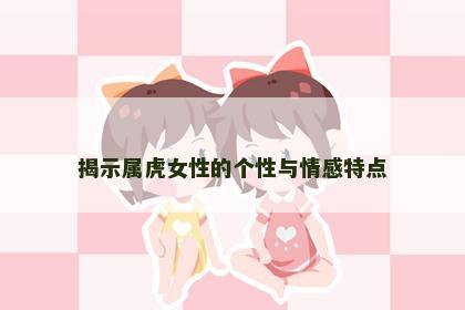 揭示属虎女性的个性与情感特点