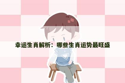 幸运生肖解析：哪些生肖运势最旺盛