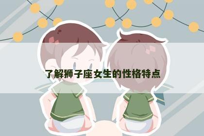 了解狮子座女生的性格特点