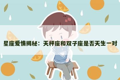 星座爱情揭秘：天秤座和双子座是否天生一对