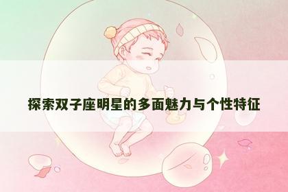 探索双子座明星的多面魅力与个性特征