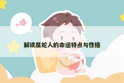 解读属蛇人的命运特点与性格 解读属蛇人的命运特点与性格