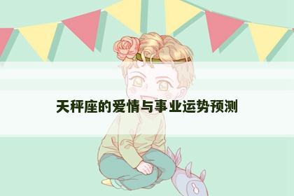 天秤座的爱情与事业运势预测