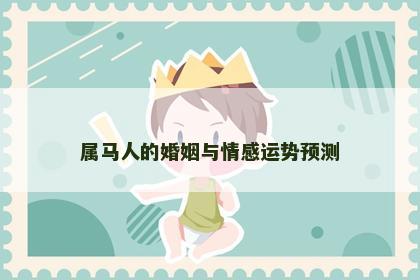 属马人的婚姻与情感运势预测