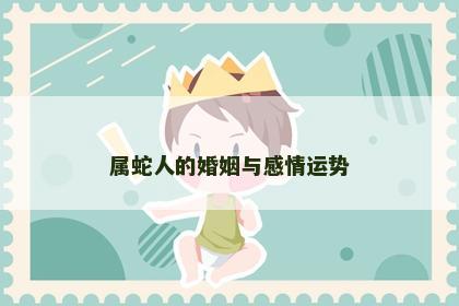 属蛇人的婚姻与感情运势