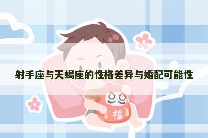 射手座与天蝎座的性格差异与婚配可能性