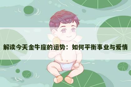 解读今天金牛座的运势：如何平衡事业与爱情