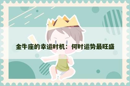 金牛座的幸运时机：何时运势最旺盛