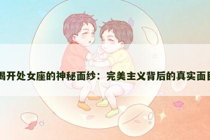揭开处女座的神秘面纱：完美主义背后的真实面目