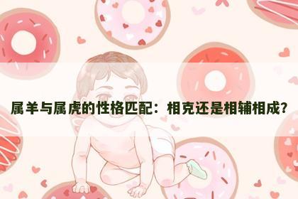 属羊与属虎的性格匹配：相克还是相辅相成？