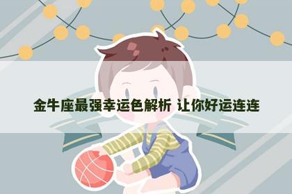 金牛座最强幸运色解析 让你好运连连