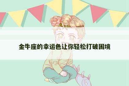 金牛座的幸运色让你轻松打破困境