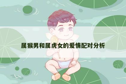 属猴男和属虎女的爱情配对分析