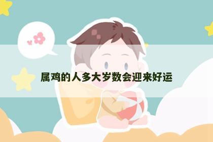 属鸡的人多大岁数会迎来好运