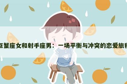 巨蟹座女和射手座男：一场平衡与冲突的恋爱旅程