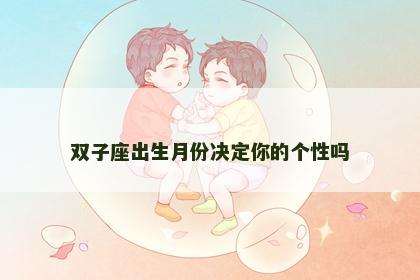 双子座出生月份决定你的个性吗