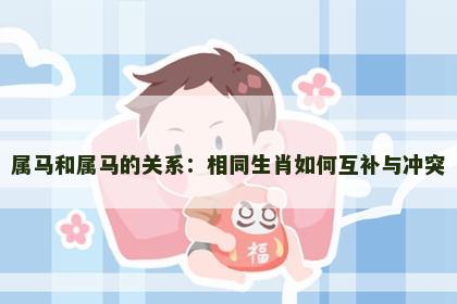 属马和属马的关系：相同生肖如何互补与冲突
