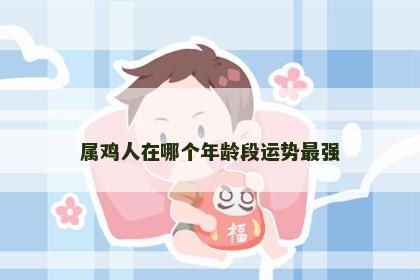 属鸡人在哪个年龄段运势最强