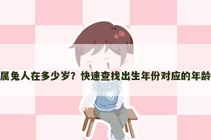 属兔人在多少岁？快速查找出生年份对应的年龄