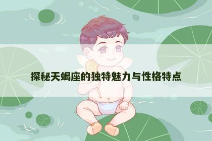 探秘天蝎座的独特魅力与性格特点