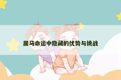 属马命运中隐藏的优势与挑战