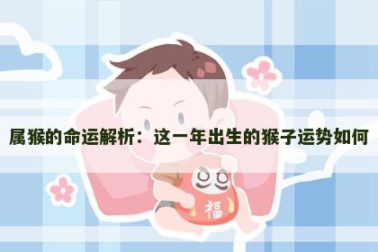 属猴的命运解析：这一年出生的猴子运势如何