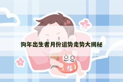 狗年出生者月份运势走势大揭秘