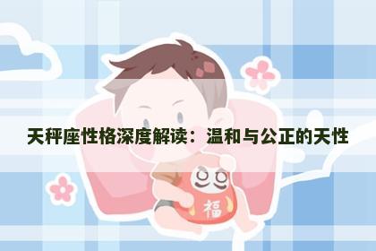 天秤座性格深度解读:温和与公正的天性 天秤座性格深度解读:温和与公正的天性
