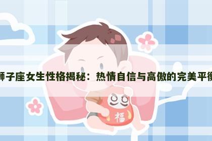 狮子座女生性格揭秘：热情自信与高傲的完美平衡