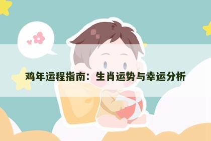 鸡年运程指南:生肖运势与幸运分析 鸡年运程指南:生肖运势与幸运分析