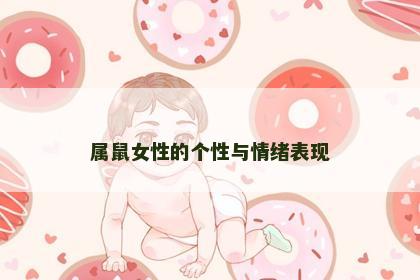 属鼠女性的个性与情绪表现 属鼠女性的个性与情绪表现