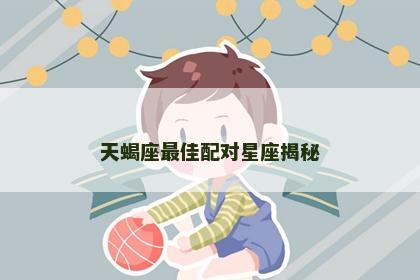 天蝎座最佳配对星座揭秘 天蝎座最佳配对星座揭秘
