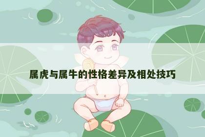 属虎与属牛的性格差异及相处技巧 属虎与属牛的性格差异及相处技巧