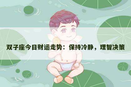 双子座今日财运走势：保持冷静，理智决策