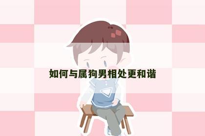 如何与属狗男相处更和谐 如何与属狗男相处更和谐