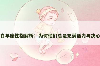 白羊座性格解析:为何他们总是充满活力与决心 白羊座性格解析:为何他们总是充满活力与决心