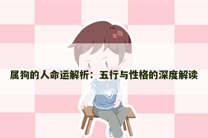 属狗的人命运解析:五行与性格的深度解读 属狗的人命运解析:五行与性格的深度解读